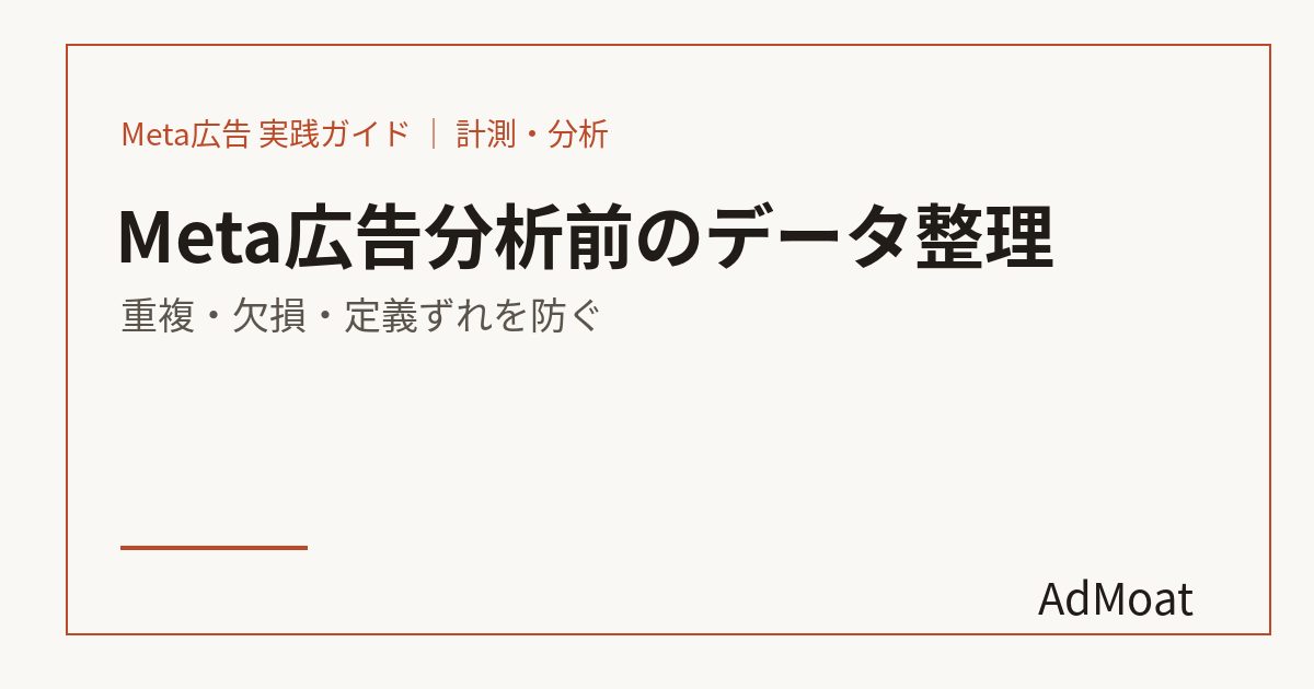 Meta広告分析前のデータ整理｜重複・欠損・定義ずれを防ぐ