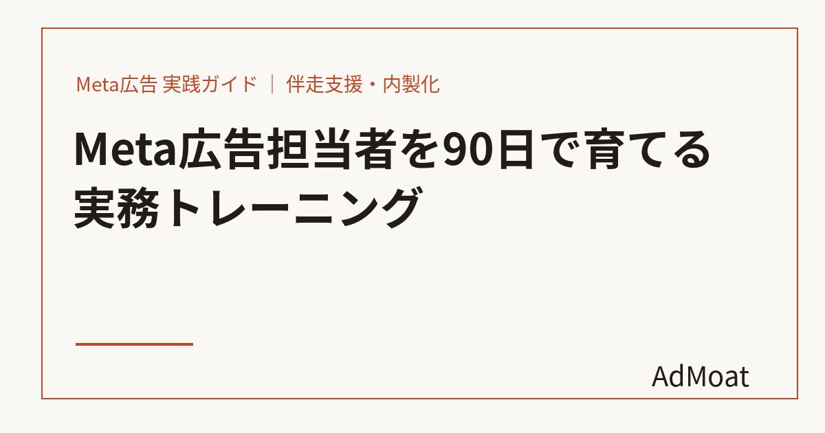 Meta広告担当者を90日で育てる実務トレーニング